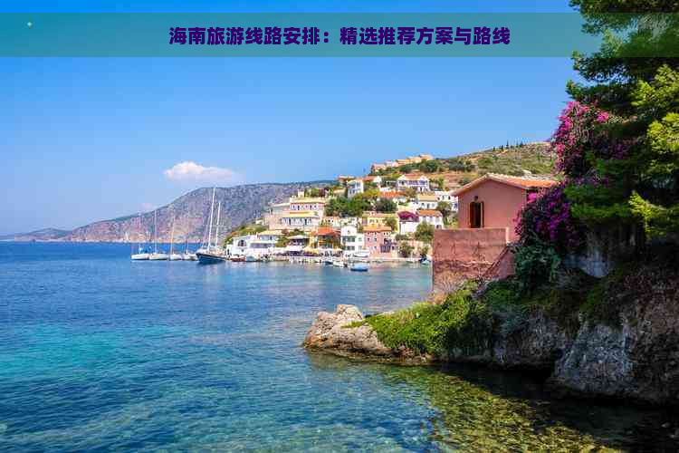 海南旅游线路安排：精选推荐方案与路线