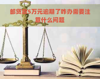 邮贷款5万元逾期了咋办需要注意什么问题