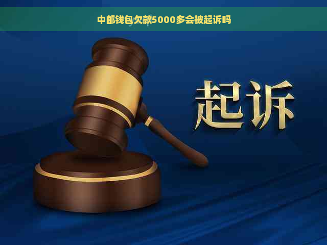 中邮钱包欠款5000多会被起诉吗