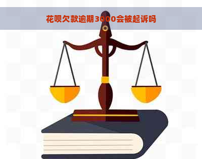 花呗欠款逾期3000会被起诉吗