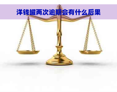 洋钱罐两次逾期会有什么后果