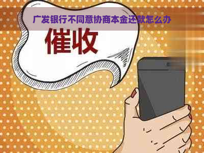 广发银行不同意协商本金还款怎么办