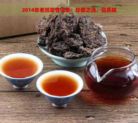 2014年老班章普洱茶：珍藏之选，品质越