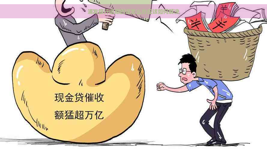 浦发银行逾期的话怎么办应该如何解决