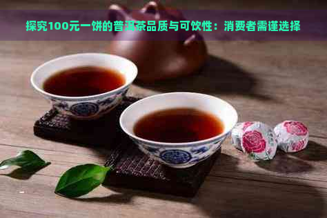 探究100元一饼的普洱茶品质与可饮性：消费者需谨选择