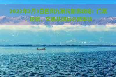 2023年3月3日四川九寨沟旅游攻略：门票、住宿、交通及游玩必知事项