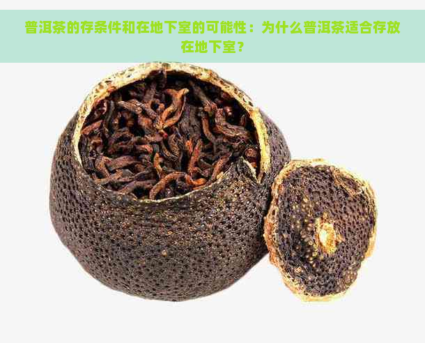 普洱茶的存条件和在地下室的可能性：为什么普洱茶适合存放在地下室？