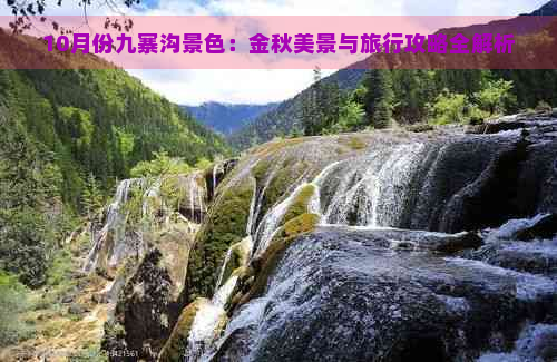 10月份九寨沟景色：金秋美景与旅行攻略全解析