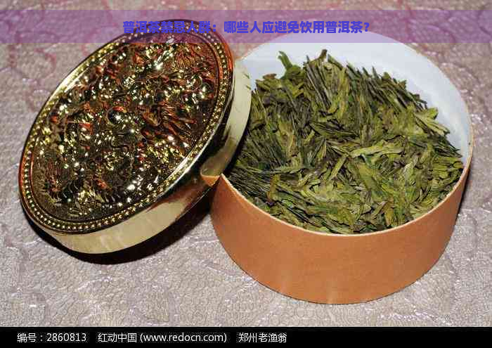 普洱茶禁忌人群：哪些人应避免饮用普洱茶？