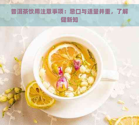 普洱茶饮用注意事项：忌口与适量并重，了解健新知