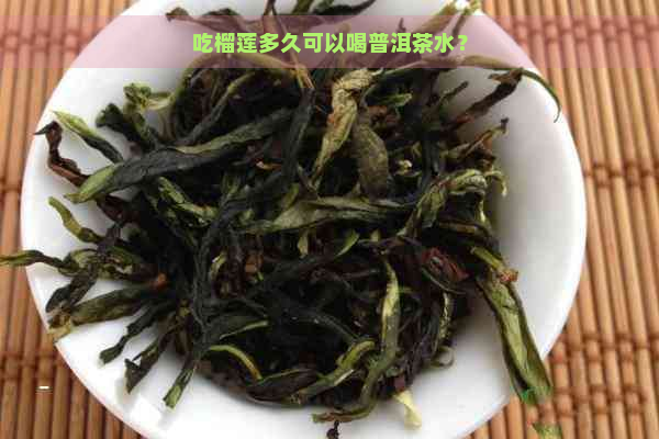 吃榴莲多久可以喝普洱茶水？