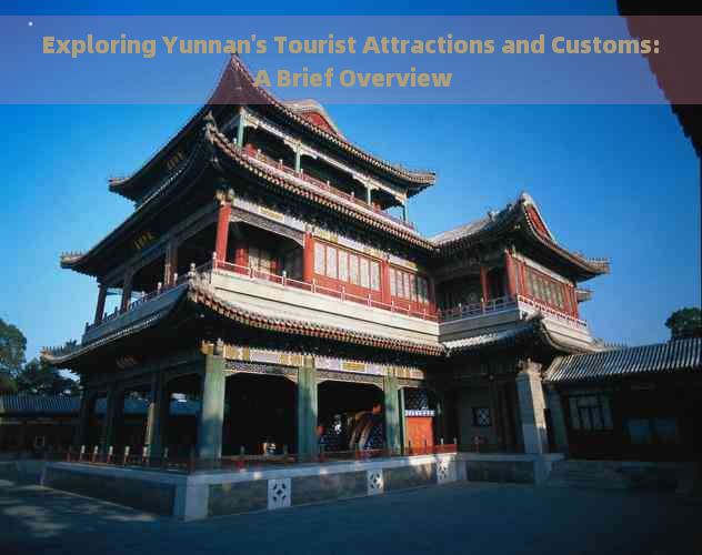 Exploring Yunnan's Tourist Attractions and Customs: A Brief Overview