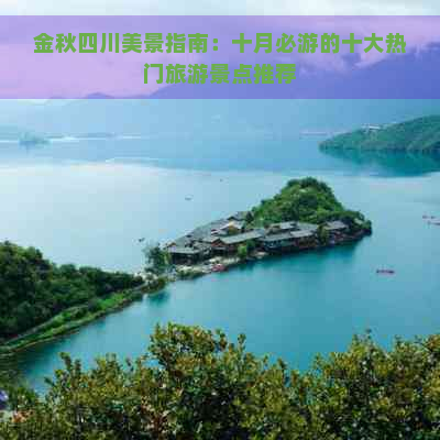 金秋四川美景指南：十月必游的十大热门旅游景点推荐