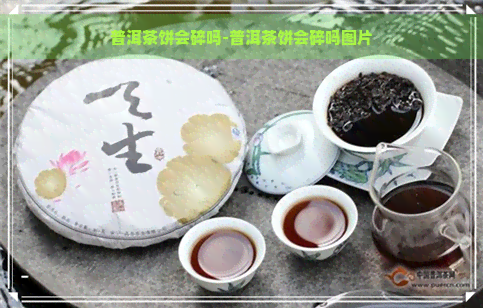 普洱茶饼会碎吗-普洱茶饼会碎吗图片