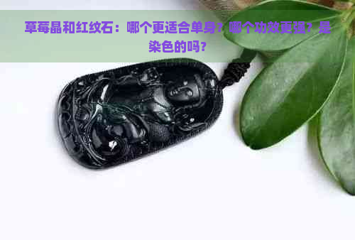 草莓晶和红纹石：哪个更适合单身？哪个功效更强？是染色的吗？