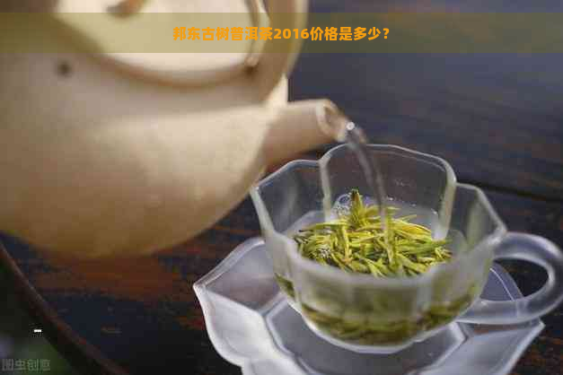 邦东古树普洱茶2016价格是多少？