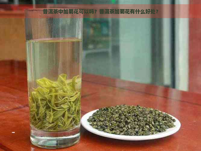 普洱茶中加菊花可以吗？普洱茶加菊花有什么好处？