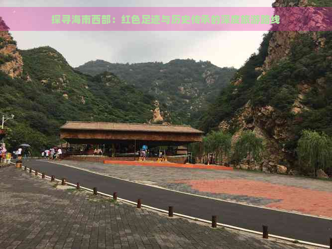 探寻海南西部：红色足迹与历史传承的深度旅游路线