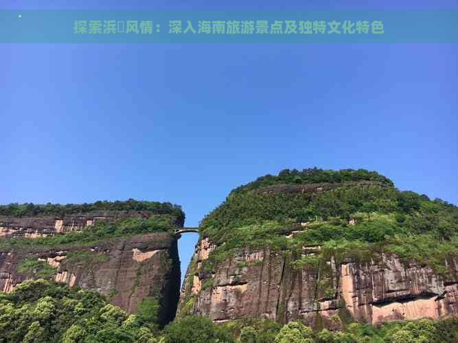 探索浜嗚风情：深入海南旅游景点及独特文化特色