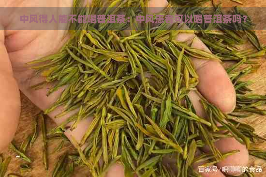 中风得人能不能喝普洱茶：中风患者可以喝普洱茶吗？