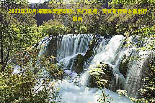 2023年10月海南深度游攻略：热门景点、美食推荐及必备出行指南