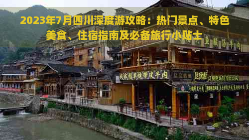 2023年7月四川深度游攻略：热门景点、特色美食、住宿指南及必备旅行小贴士