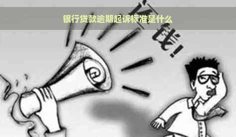 银行贷款逾期起诉标准是什么