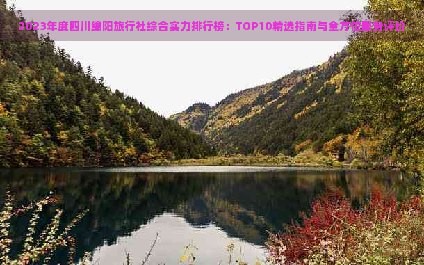 2023年度四川绵阳旅行社综合实力排行榜：TOP10精选指南与全方位服务评价