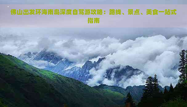 佛山出发环海南岛深度自驾游攻略：路线、景点、美食一站式指南