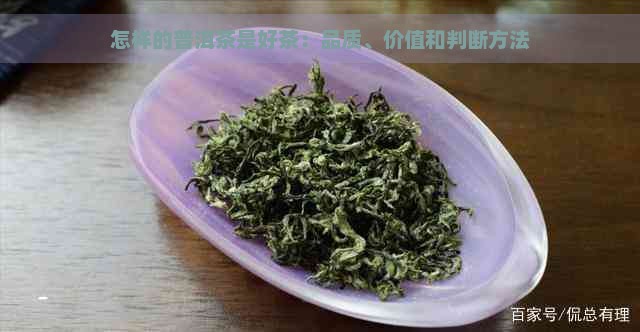 怎样的普洱茶是好茶：品质、价值和判断方法