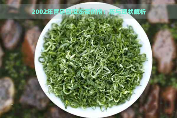 2002年宫廷普洱熟茶价格：历与现状解析