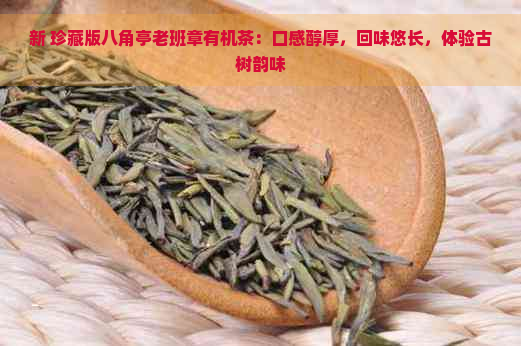 新 珍藏版八角亭老班章有机茶：口感醇厚，回味悠长，体验古树韵味