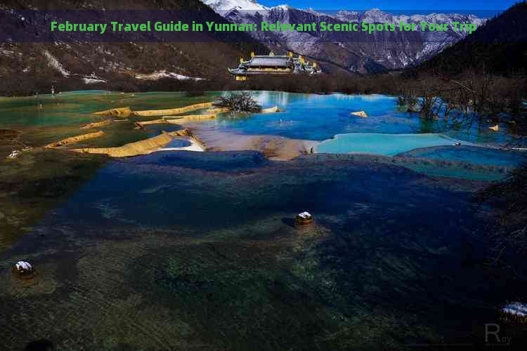 February Travel Guide in Yunnan: Relevant Scenic Spots for Your Trip