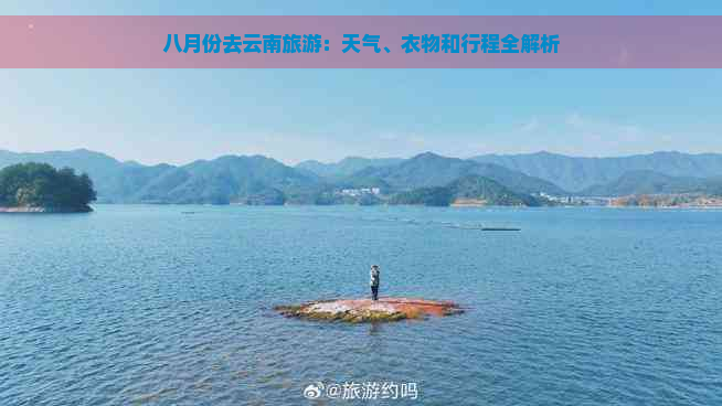 八月份去云南旅游：天气、衣物和行程全解析