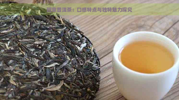 班章普洱茶：口感特点与独特魅力探究