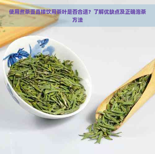 使用煮茶壶直接饮用茶叶是否合适？了解优缺点及正确泡茶方法