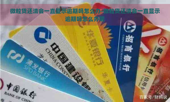 微粒贷还清会一直显示逾期吗怎么办-微粒贷还清会一直显示逾期吗怎么办呢