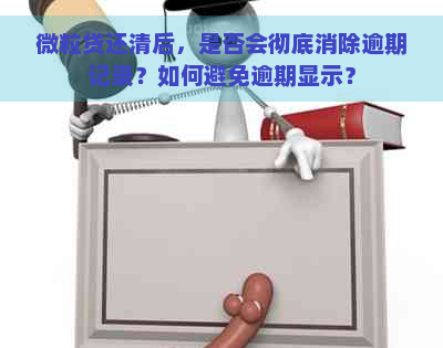 微粒贷还清后，是否会彻底消除逾期记录？如何避免逾期显示？