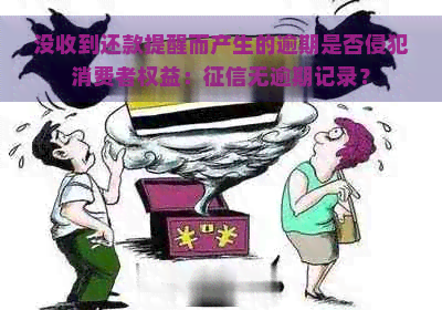 没收到还款提醒而产生的逾期是否侵犯消费者权益：无逾期记录？