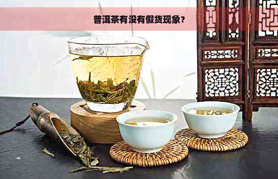 普洱茶有没有假货现象？