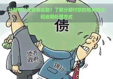 分期付款是否算逾期？了解分期付款的相关政策和逾期处理方式