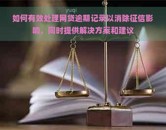 如何有效处理网贷逾期记录以消除影响，同时提供解决方案和建议