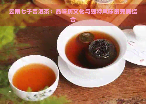 云南七子普洱茶：品味历文化与独特风味的完美结合