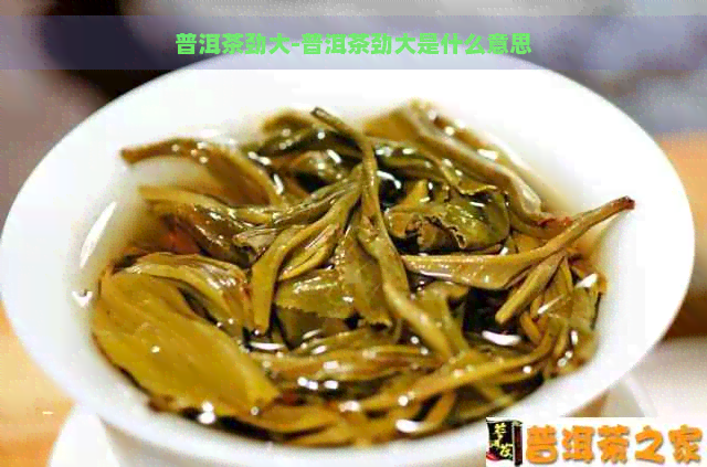 普洱茶劲大-普洱茶劲大是什么意思