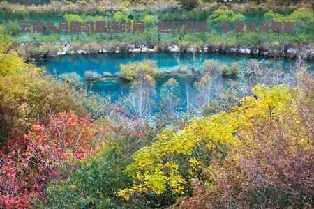 云南九月旅游更佳时间：避开高峰，享受秋高气爽