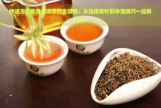 快速泡出美味普洱茶的全攻略：从选择茶叶到冲泡技巧一应俱全！