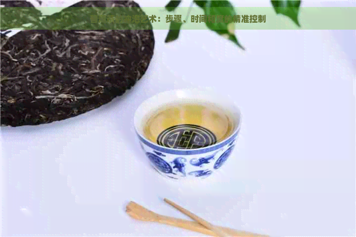 普洱茶的冲泡艺术：步骤、时间和度的精准控制