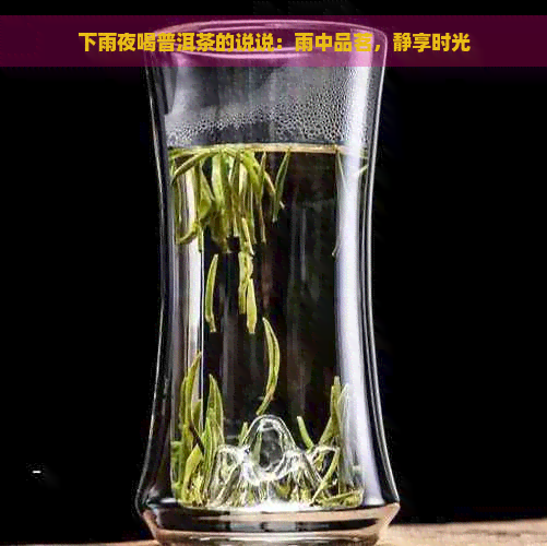 下雨夜喝普洱茶的说说：雨中品茗，静享时光