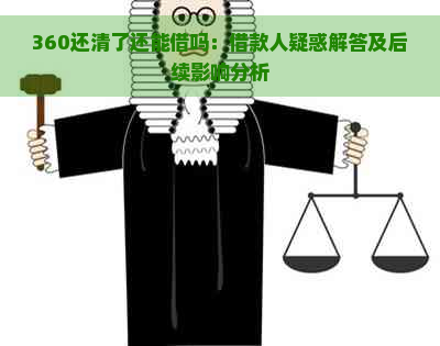 360还清了还能借吗：借款人疑惑解答及后续影响分析