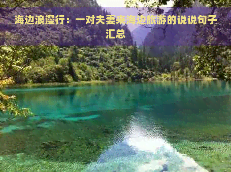 海边浪漫行：一对夫妻来海边旅游的说说句子汇总